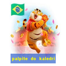 palpite do kaledri para o jogo do bicho